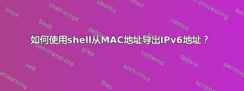 如何使用shell从MAC地址导出IPv6地址？