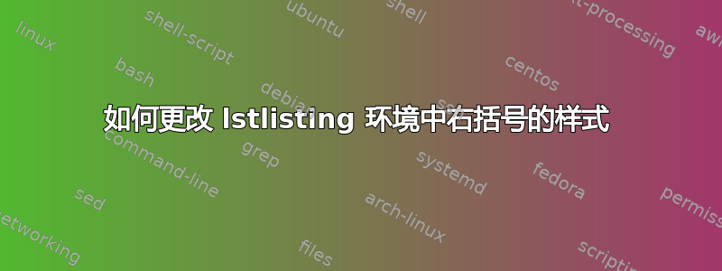 如何更改 lstlisting 环境中右括号的样式