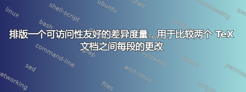 排版一个可访问性友好的差异度量，用于比较两个 TeX 文档之间每段的更改