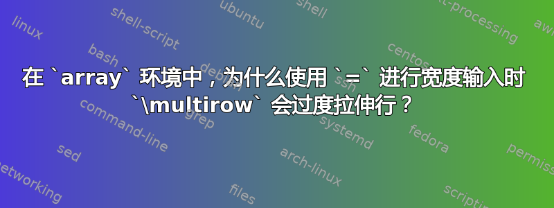 在 `array` 环境中，为什么使用 `=` 进行宽度输入时 `\multirow` 会过度拉伸行？