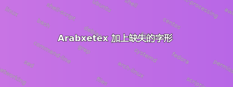 Arabxetex 加上缺失的字形