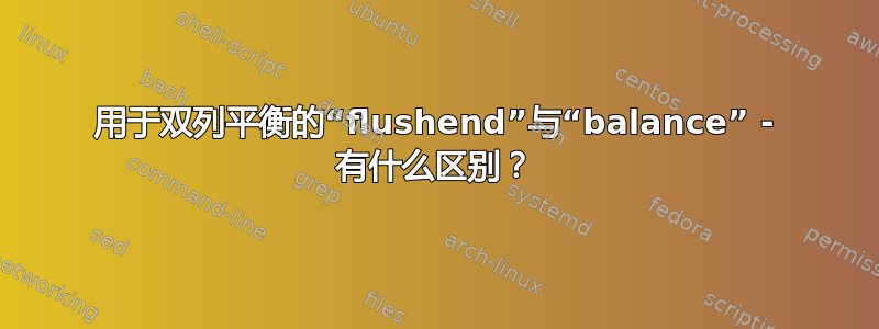 用于双列平衡的“flushend”与“balance” - 有什么区别？