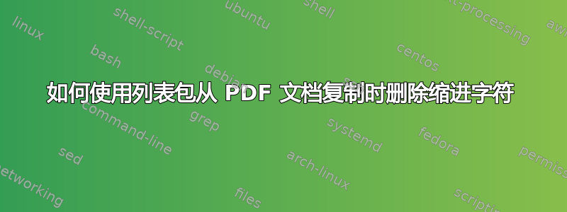 如何使用列表包从 PDF 文档复制时删除缩进字符