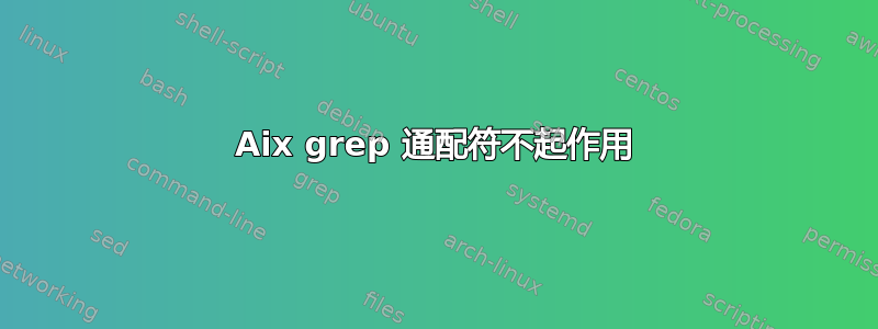 Aix grep 通配符不起作用