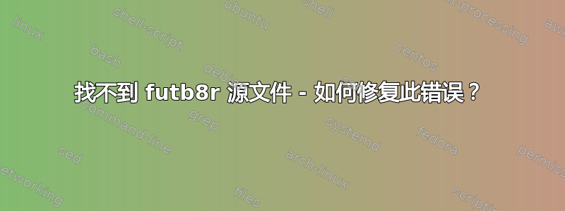 找不到 futb8r 源文件 - 如何修复此错误？