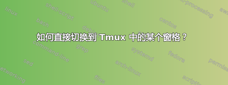 如何直接切换到 Tmux 中的某个窗格？