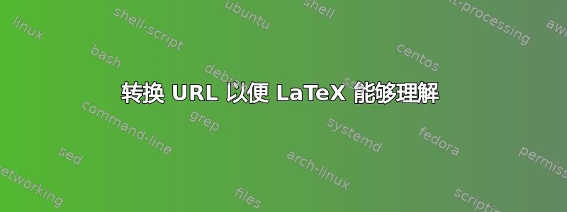 转换 URL 以便 LaTeX 能够理解