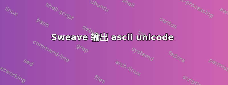 Sweave 输出 ascii unicode