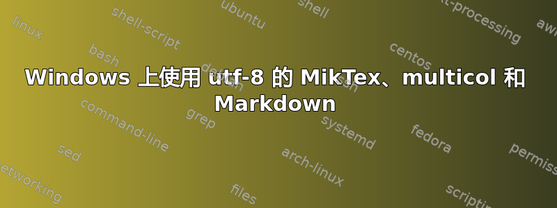 Windows 上使用 utf-8 的 MikTex、multicol 和 Markdown