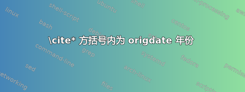 \cite* 方括号内为 origdate 年份