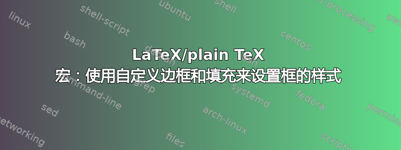 LaTeX/plain TeX 宏：使用自定义边框和填充来设置框的样式