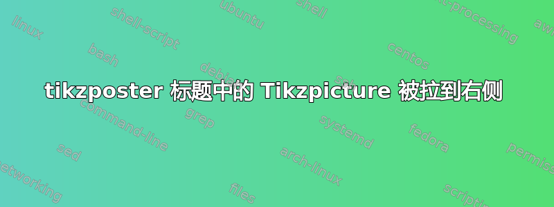 tikzposter 标题中的 Tikzpicture 被拉到右侧