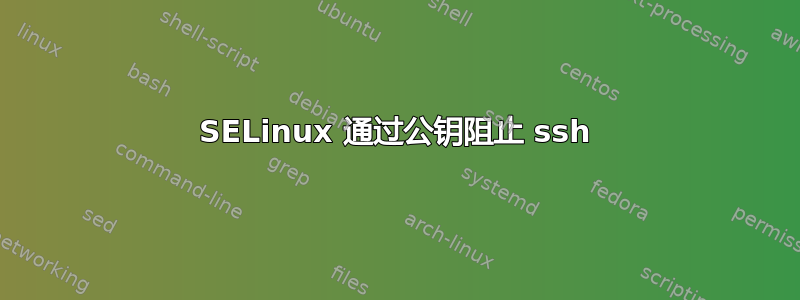 SELinux 通过公钥阻止 ssh