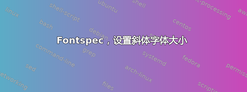 Fontspec，设置斜体字体大小