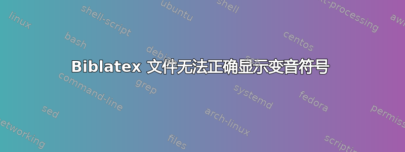 Biblatex 文件无法正确显示变音符号