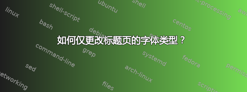 如何仅更改标题页的字体类型？