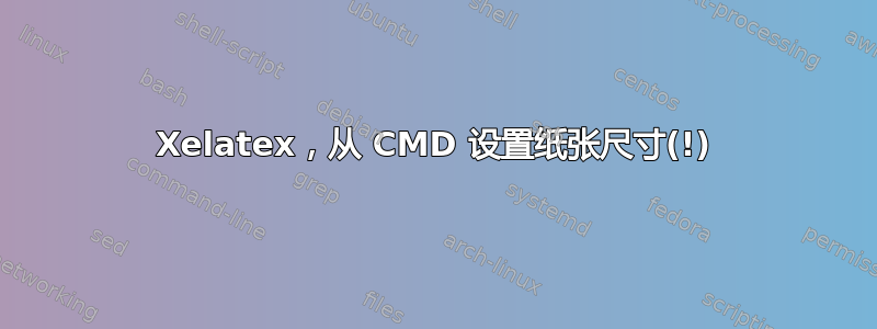 Xelatex，从 CMD 设置纸张尺寸(!)