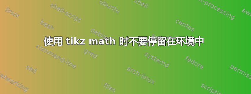 使用 tikz math 时不要停留在环境中