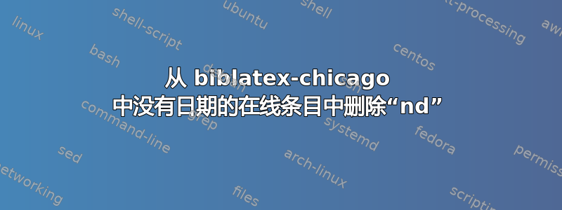 从 biblatex-chicago 中没有日期的在线条目中删除“nd”