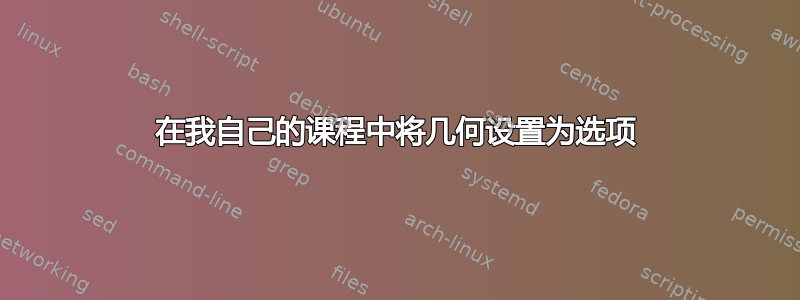 在我自己的课程中将几何设置为选项