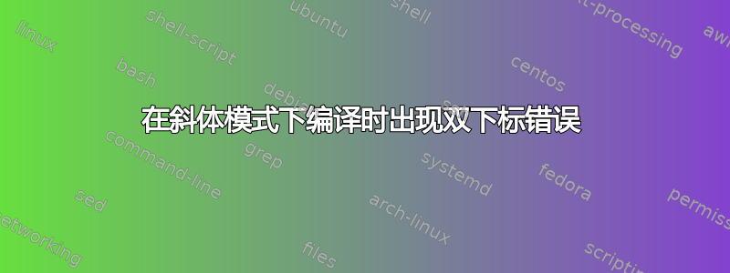 在斜体模式下编译时出现双下标错误