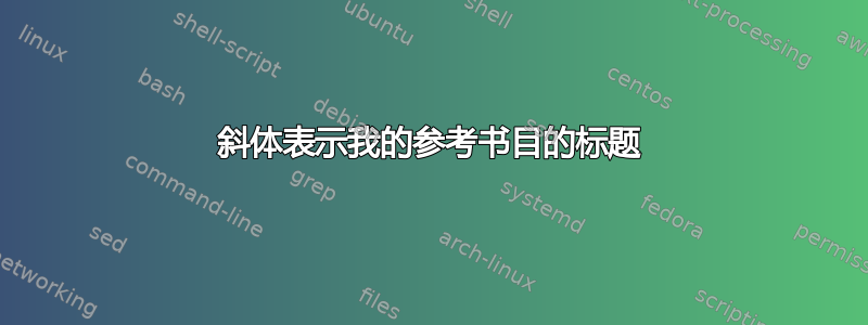 斜体表示我的参考书目的标题