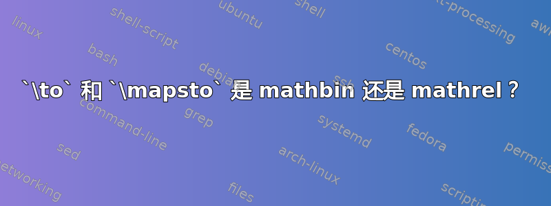 `\to` 和 `\mapsto` 是 mathbin 还是 mathrel？