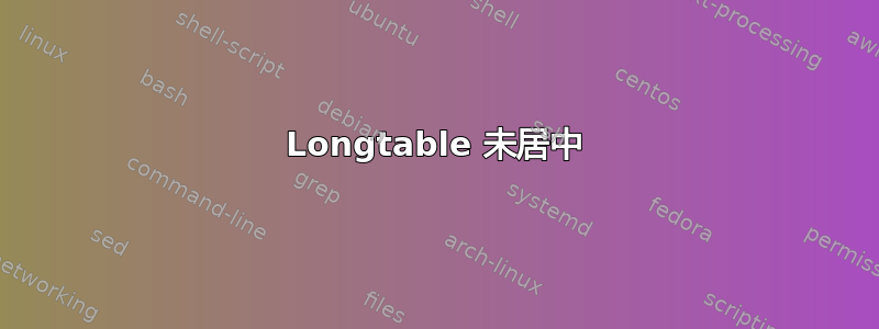 Longtable 未居中