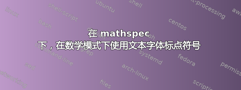 在 mathspec 下，在数学模式下使用文本字体标点符号