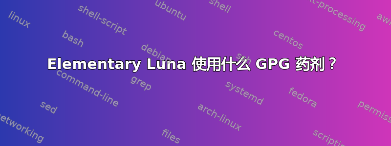 Elementary Luna 使用什么 GPG 药剂？