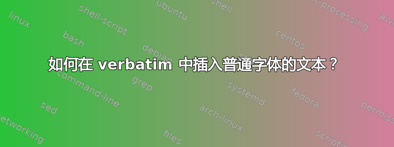 如何在 verbatim 中插入普通字体的文本？