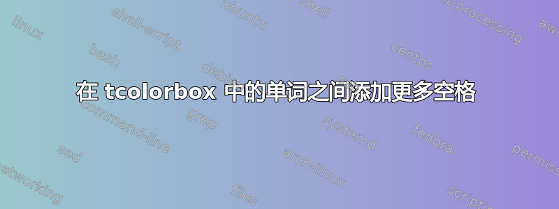 在 tcolorbox 中的单词之间添加更多空格