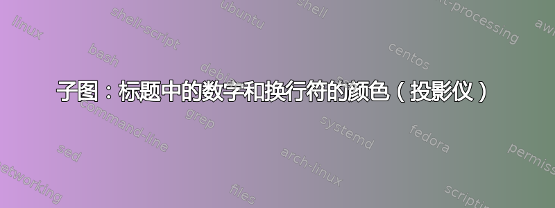 子图：标题中的数字和换行符的颜色（投影仪）