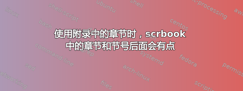 使用附录中的章节时，scrbook 中的章节和节号后面会有点