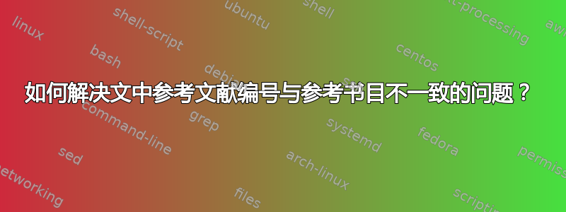 如何解决文中参考文献编号与参考书目不一致的问题？