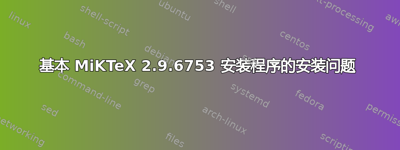 基本 MiKTeX 2.9.6753 安装程序的安装问题