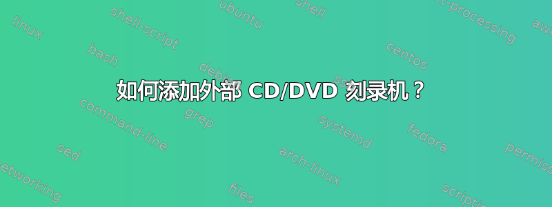 如何添加外部 CD/DVD 刻录机？