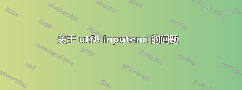 关于 utf8 inputenc 的问题 