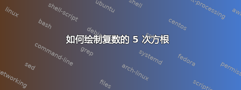 如何绘制复数的 5 次方根 