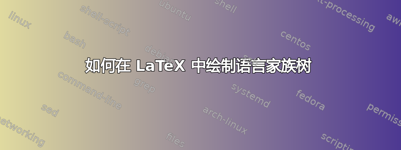 如何在 LaTeX 中绘制语言家族树