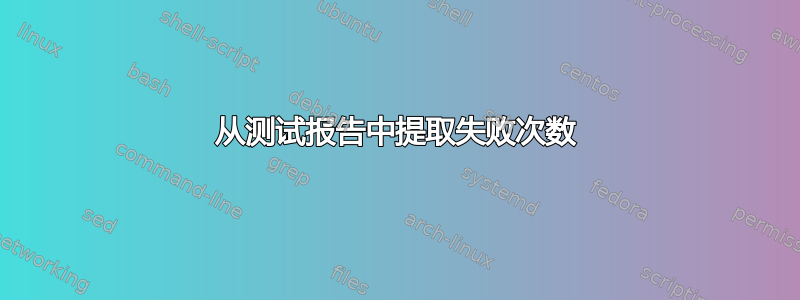 从测试报告中提取失败次数