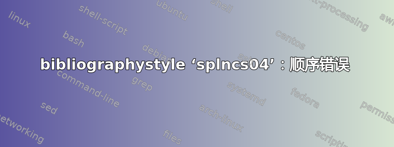 bibliographystyle ‘splncs04’：顺序错误