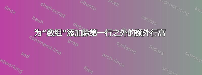 为“数组”添加除第一行之外的额外行高