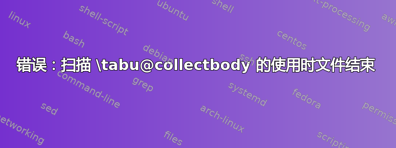 错误：扫描 \tabu@collectbody 的使用时文件结束