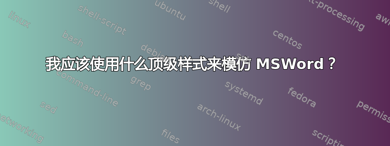 我应该使用什么顶级样式来模仿 MSWord？