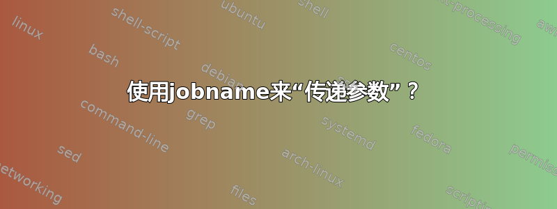 使用jobname来“传递参数”？