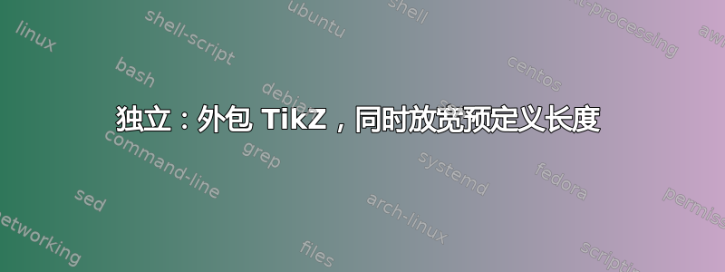 独立：外包 TikZ，同时放宽预定义长度