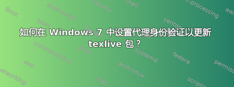 如何在 Windows 7 中设置代理身份验证以更新 texlive 包？