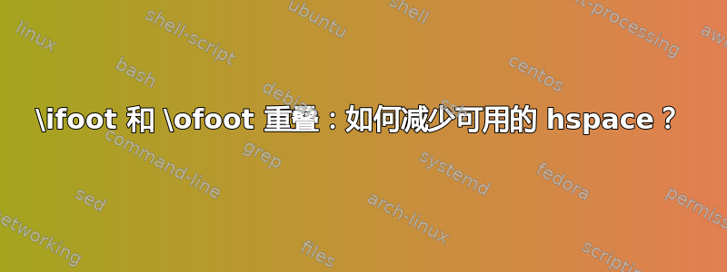 \ifoot 和 \ofoot 重叠：如何减少可用的 hspace？