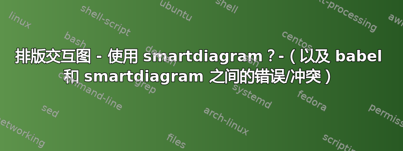 排版交互图 - 使用 smartdiagram？-（以及 babel 和 smartdiagram 之间的错误/冲突）